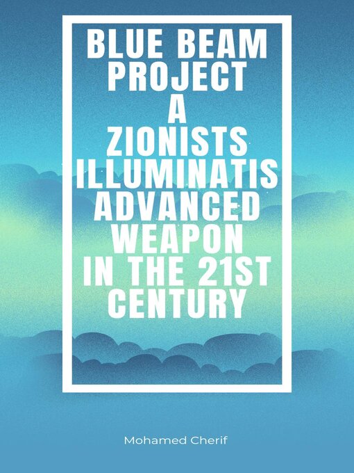 Title details for Blue Beam Project a Zionists-Illuminatis Advanced Weapon In the 21st Century by Mohamed Cherif - Available